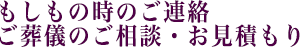 もしもの時のご連絡　ご葬儀のご相談・お見積もり