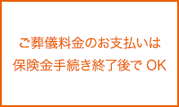 ご葬儀のお支払いは 保険金手続き終了後でOK